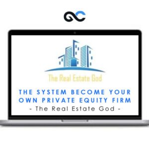 The Real Estate God – The System: Become Your Own Private Equity Firm